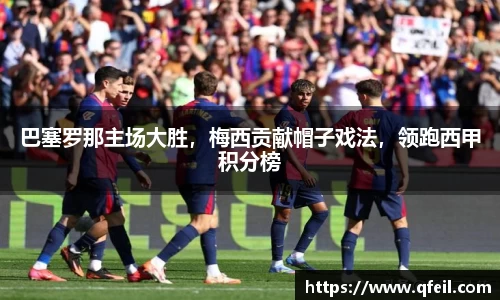 巴塞罗那主场大胜，梅西贡献帽子戏法，领跑西甲积分榜